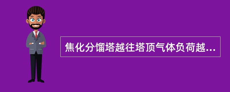焦化分馏塔越往塔顶气体负荷越大的原因是什么？