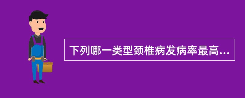 下列哪一类型颈椎病发病率最高（）。