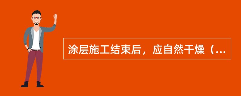 涂层施工结束后，应自然干燥（）天以上方可交付使用。