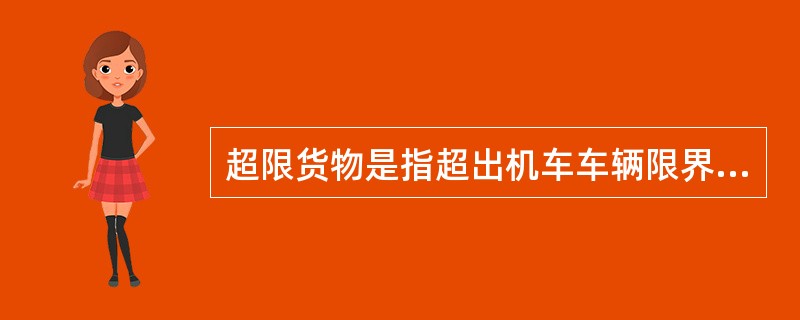 超限货物是指超出机车车辆限界装载的货物。