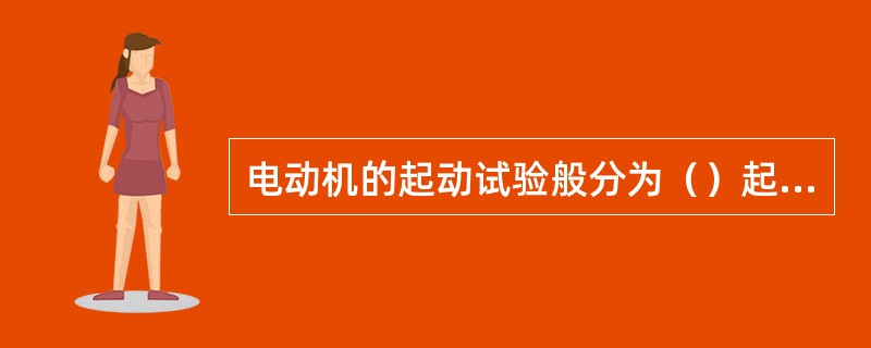电动机的起动试验般分为（）起动和（）起动两种。