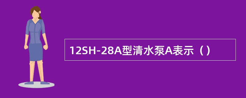 12SH-28A型清水泵A表示（）