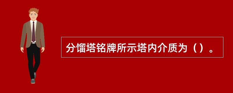 分馏塔铭牌所示塔内介质为（）。