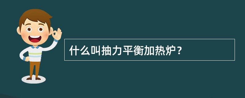 什么叫抽力平衡加热炉？