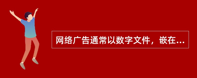 网络广告通常以数字文件，嵌在网页中,用以表现广告内容。