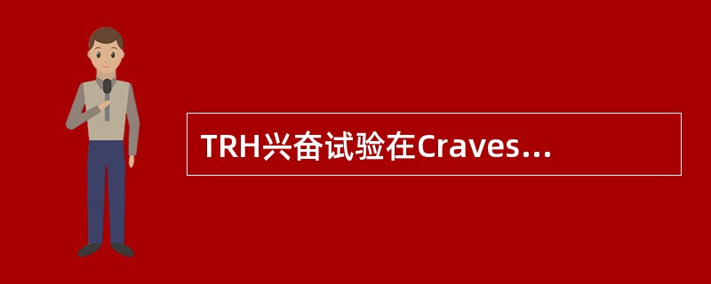 TRH兴奋试验在Craves病时结果应为（）