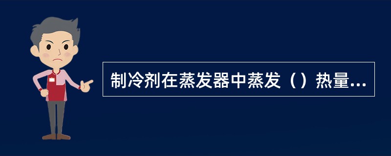 制冷剂在蒸发器中蒸发（）热量，机组由此向外输出制冷量。