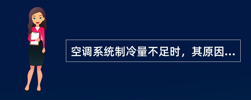 空调系统制冷量不足时，其原因不可能是（）。