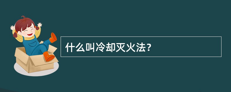 什么叫冷却灭火法？