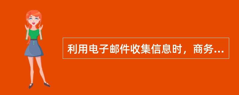 利用电子邮件收集信息时，商务信息内容不受限制。