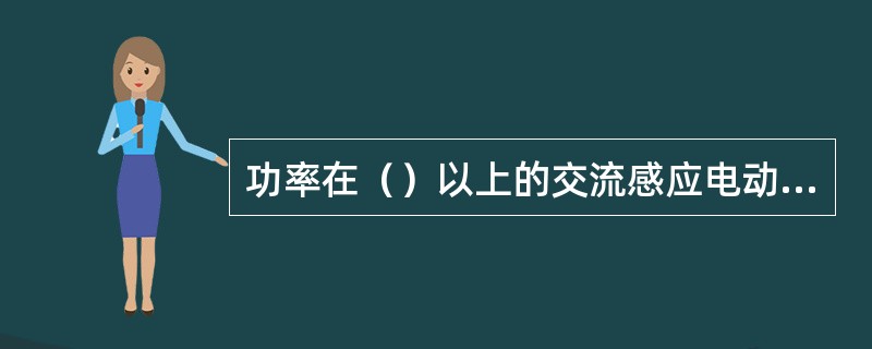 功率在（）以上的交流感应电动机一般采用降压启动。