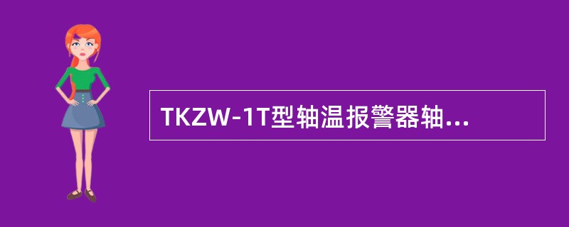 TKZW-1T型轴温报警器轴位巡检一周约需（）。