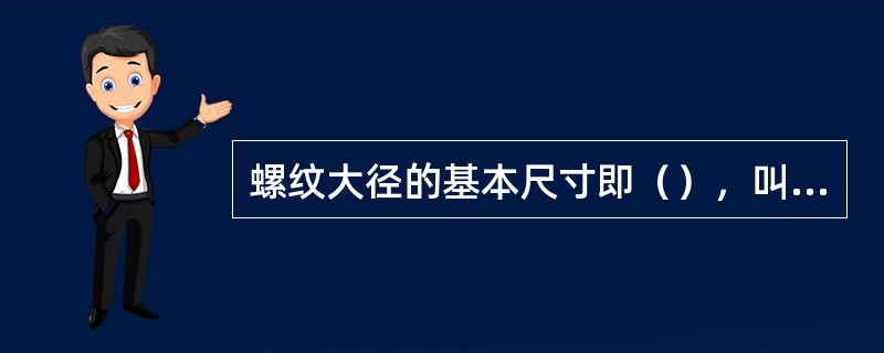 螺纹大径的基本尺寸即（），叫螺纹的公称直径。