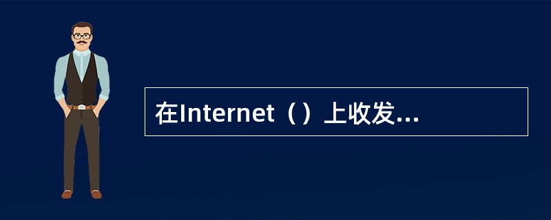 在Internet（）上收发电子邮件非常方便,现在有一些电子邮件服务商提供了免费