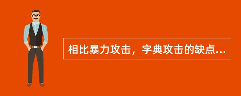 相比暴力攻击，字典攻击的缺点是（）。