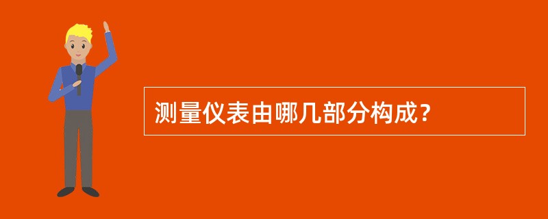 测量仪表由哪几部分构成？