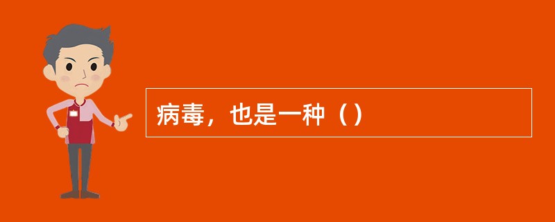 病毒，也是一种（）
