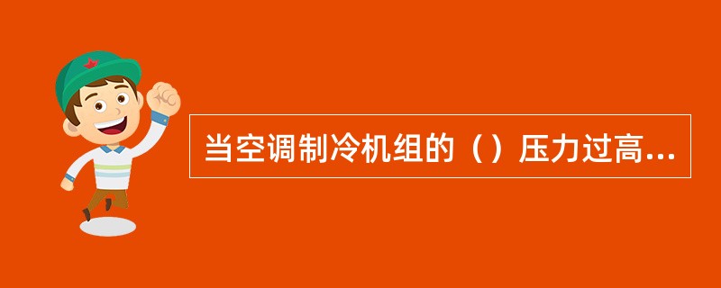 当空调制冷机组的（）压力过高，会使压缩机电机超载运行，容易损坏压缩机零件。