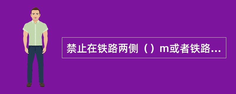 禁止在铁路两侧（）m或者铁路防护林内放牧。