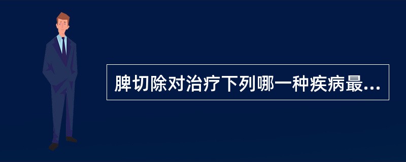 脾切除对治疗下列哪一种疾病最有效（）