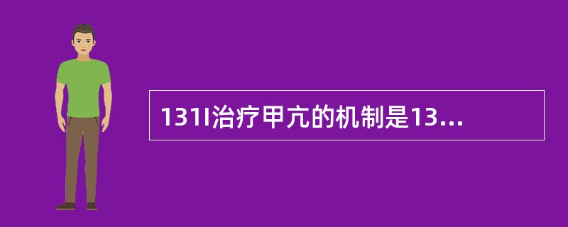 131I治疗甲亢的机制是131I能释放出（）射线而破坏甲状腺滤泡上皮细胞。服药后