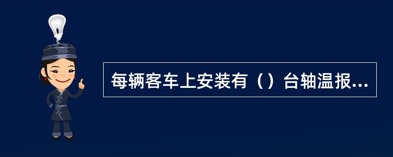 每辆客车上安装有（）台轴温报警器。