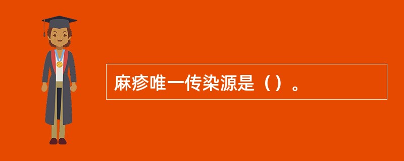 麻疹唯一传染源是（）。