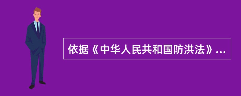 依据《中华人民共和国防洪法》，下列说法中错误的是（）。