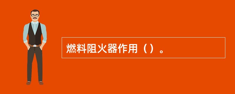 燃料阻火器作用（）。