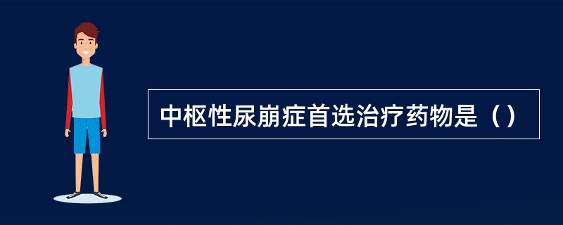 中枢性尿崩症首选治疗药物是（）