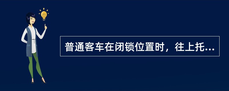 普通客车在闭锁位置时，往上托起钩锁铁，其移动量不得大于（）。