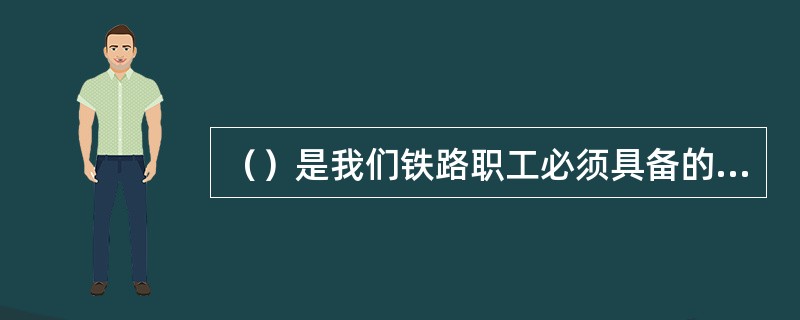 （）是我们铁路职工必须具备的职业道德素质。