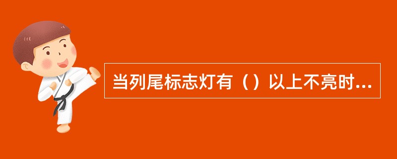 当列尾标志灯有（）以上不亮时应及时报修，更换或维修列尾标志灯。