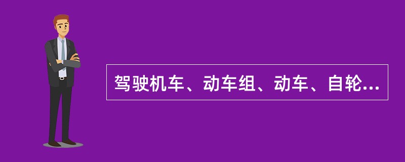 驾驶机车、动车组、动车、自轮运转特种设备的人员，必须持有（）颁发的驾驶证。