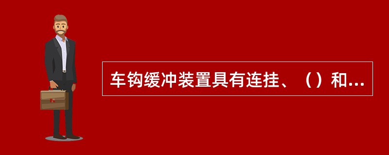 车钩缓冲装置具有连挂、（）和缓冲三个基本作用。