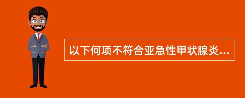 以下何项不符合亚急性甲状腺炎（）