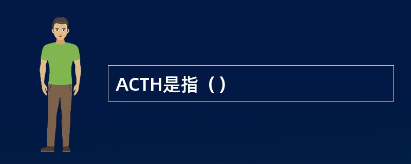 ACTH是指（）