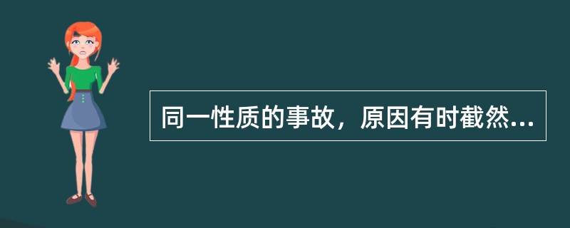 同一性质的事故，原因有时截然不同，因而处理的原则和方法也不同。