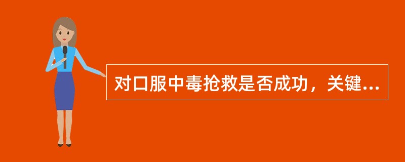 对口服中毒抢救是否成功，关键在于（）