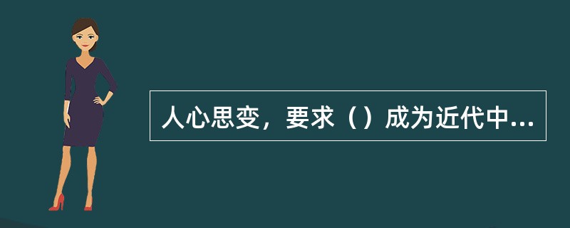 人心思变，要求（）成为近代中国人的心理特征之一。