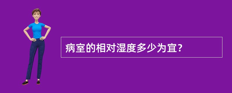 病室的相对湿度多少为宜？