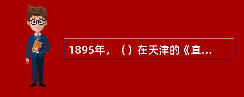 1895年，（）在天津的《直报》上发表了著名论文《原强》。文中引述了英国生物学家