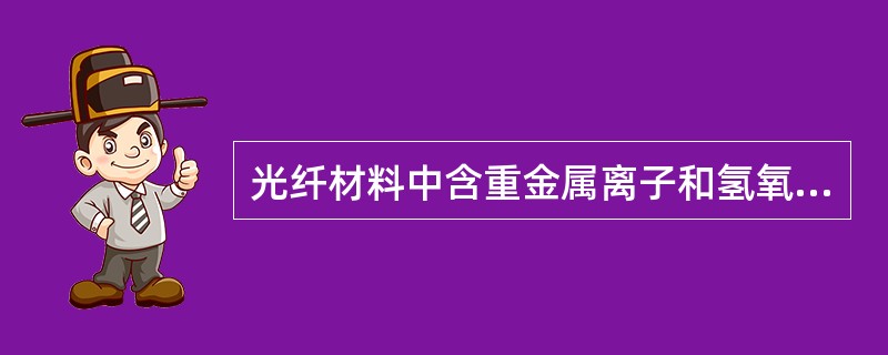 光纤材料中含重金属离子和氢氧根离子等杂质，对光信号的吸收而产生的损耗称为瑞利散射