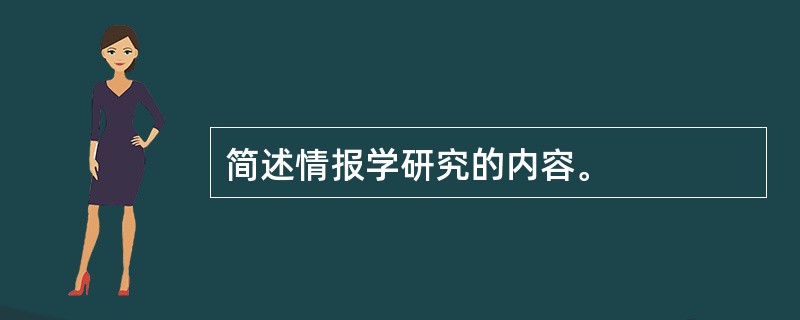 简述情报学研究的内容。