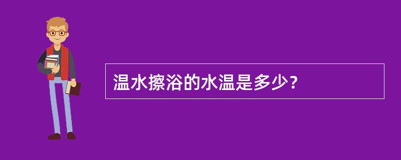 温水擦浴的水温是多少？
