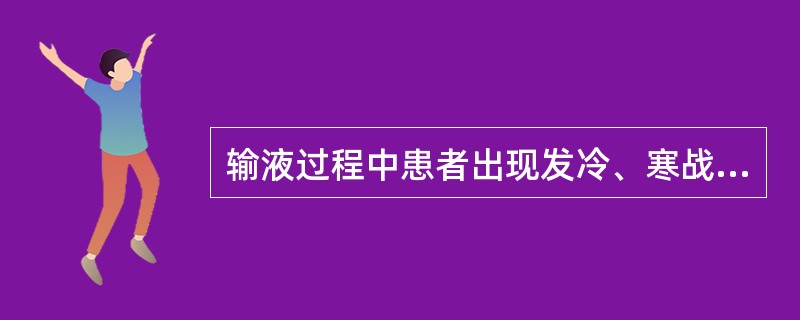 输液过程中患者出现发冷、寒战、发热等症状的原因是什么？