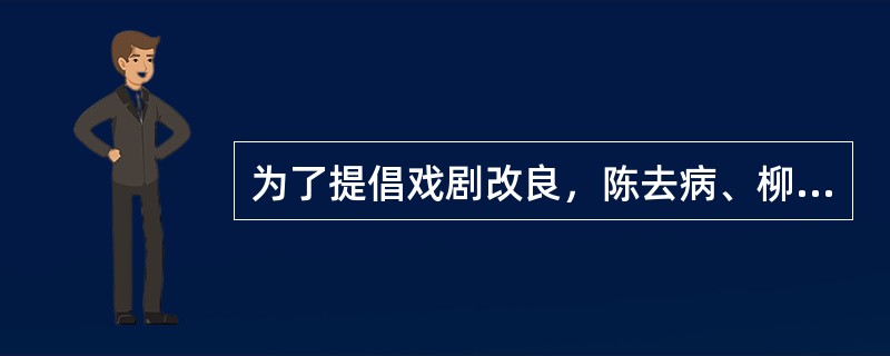 为了提倡戏剧改良，陈去病、柳亚子等创办了（）戏剧杂志，把“改革恶俗，开通民智，提