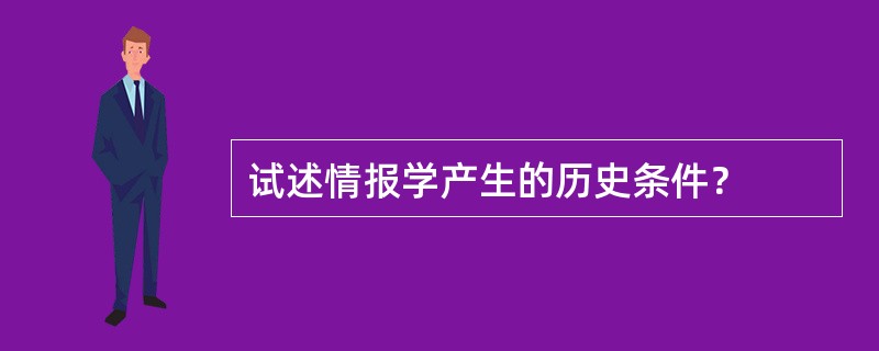 试述情报学产生的历史条件？