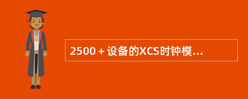 2500＋设备的XCS时钟模块提取的线路基准时钟为（）HZ。