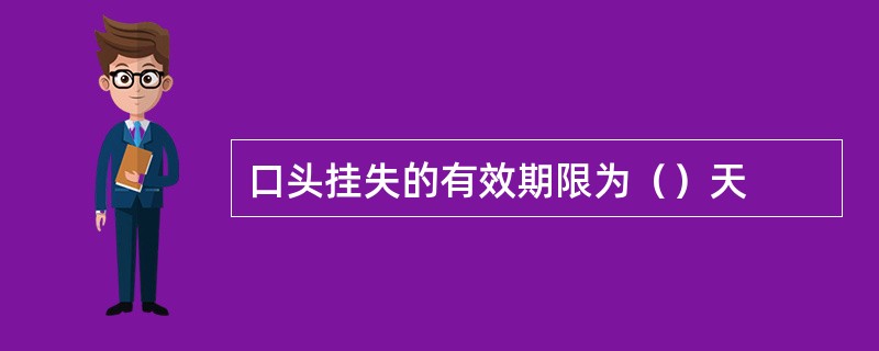口头挂失的有效期限为（）天